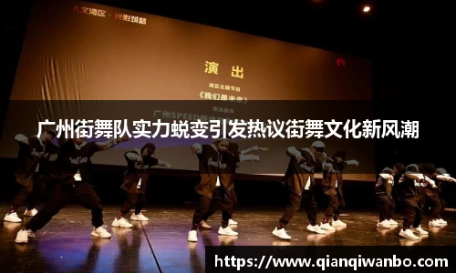 广州街舞队实力蜕变引发热议街舞文化新风潮