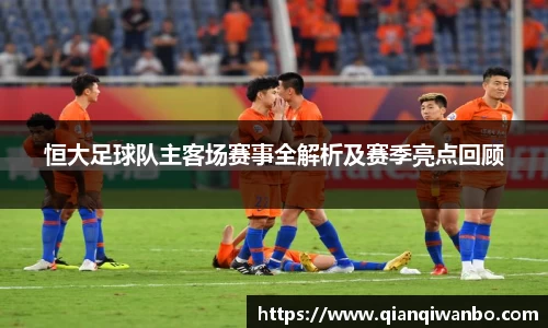 恒大足球队主客场赛事全解析及赛季亮点回顾