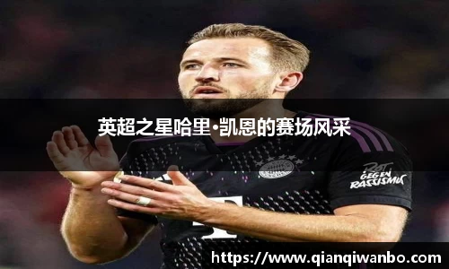 英超之星哈里·凯恩的赛场风采