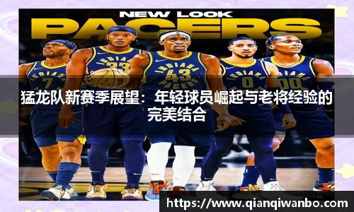 猛龙队新赛季展望：年轻球员崛起与老将经验的完美结合