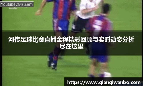 河传足球比赛直播全程精彩回顾与实时动态分析尽在这里