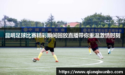 昆明足球比赛精彩瞬间回放直播带你重温激情时刻