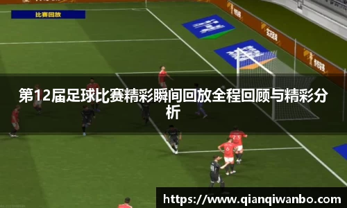 第12届足球比赛精彩瞬间回放全程回顾与精彩分析