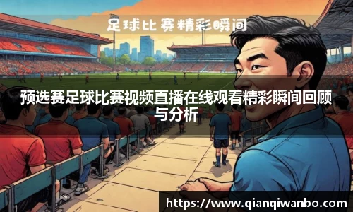 预选赛足球比赛视频直播在线观看精彩瞬间回顾与分析