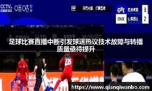 足球比赛直播中断引发球迷热议技术故障与转播质量亟待提升