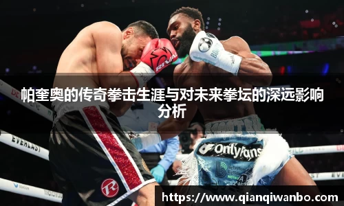 帕奎奥的传奇拳击生涯与对未来拳坛的深远影响分析