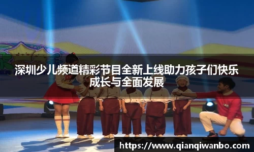 深圳少儿频道精彩节目全新上线助力孩子们快乐成长与全面发展