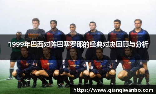 1999年巴西对阵巴塞罗那的经典对决回顾与分析